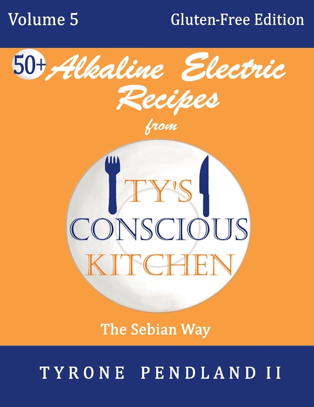 Alkaline Electric Recipes From Ty's Conscious Kitchen:Vol. 5 Gluten-Free Edition: 54 Alkaline Electric Gluten Free Recipes