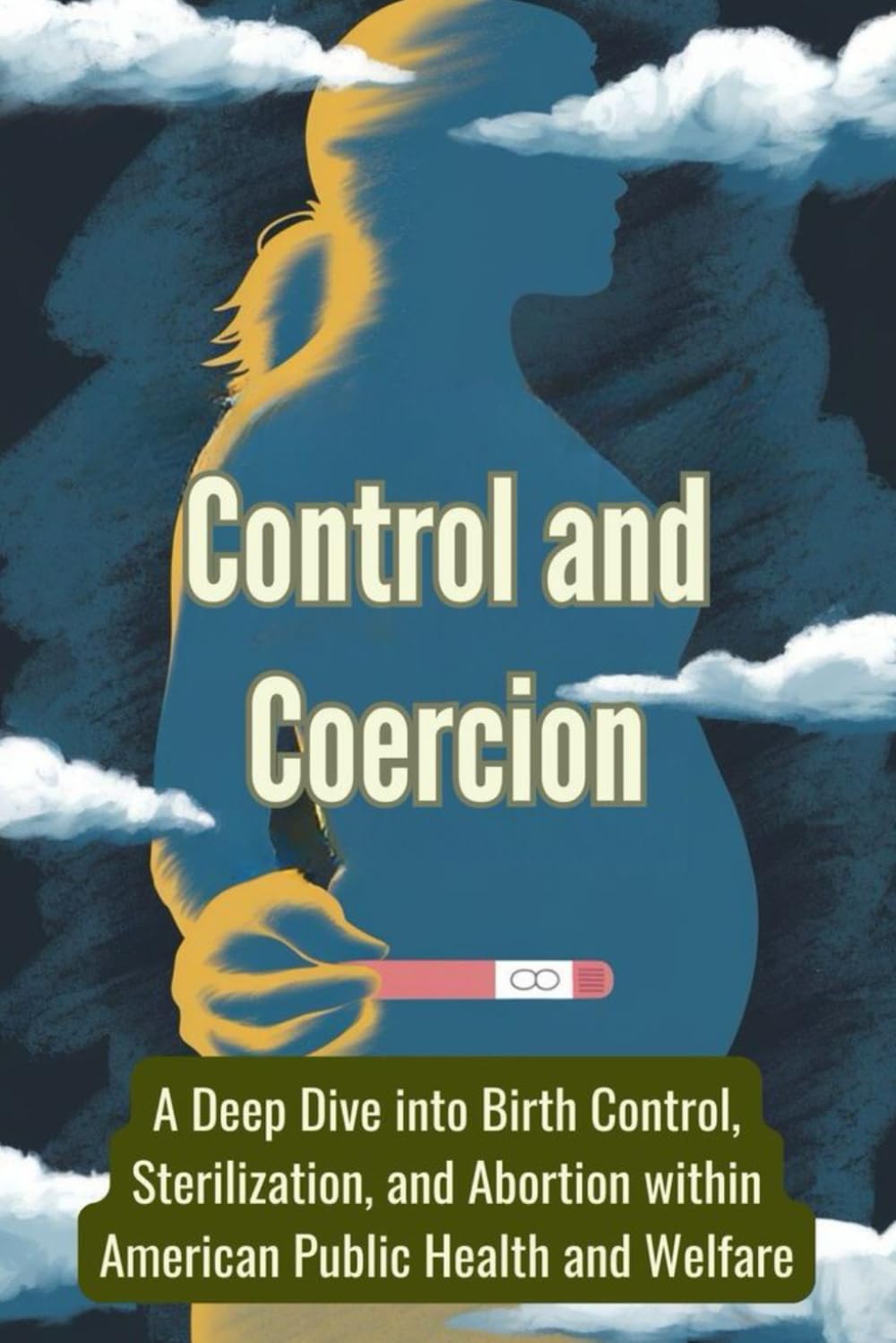 Control and Coercion: A Deep Dive into Birth Control, Sterilization, and Abortion within American Public Health and Welfare