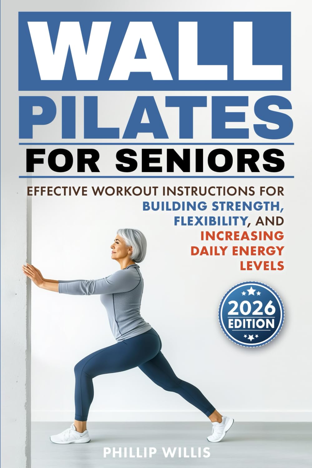 Wall Pilates for Seniors: Effective Workout Instructions for Building Strength, Flexibility, and Increasing Daily Energy Levels (Keeping the brain sharp for elderly)
