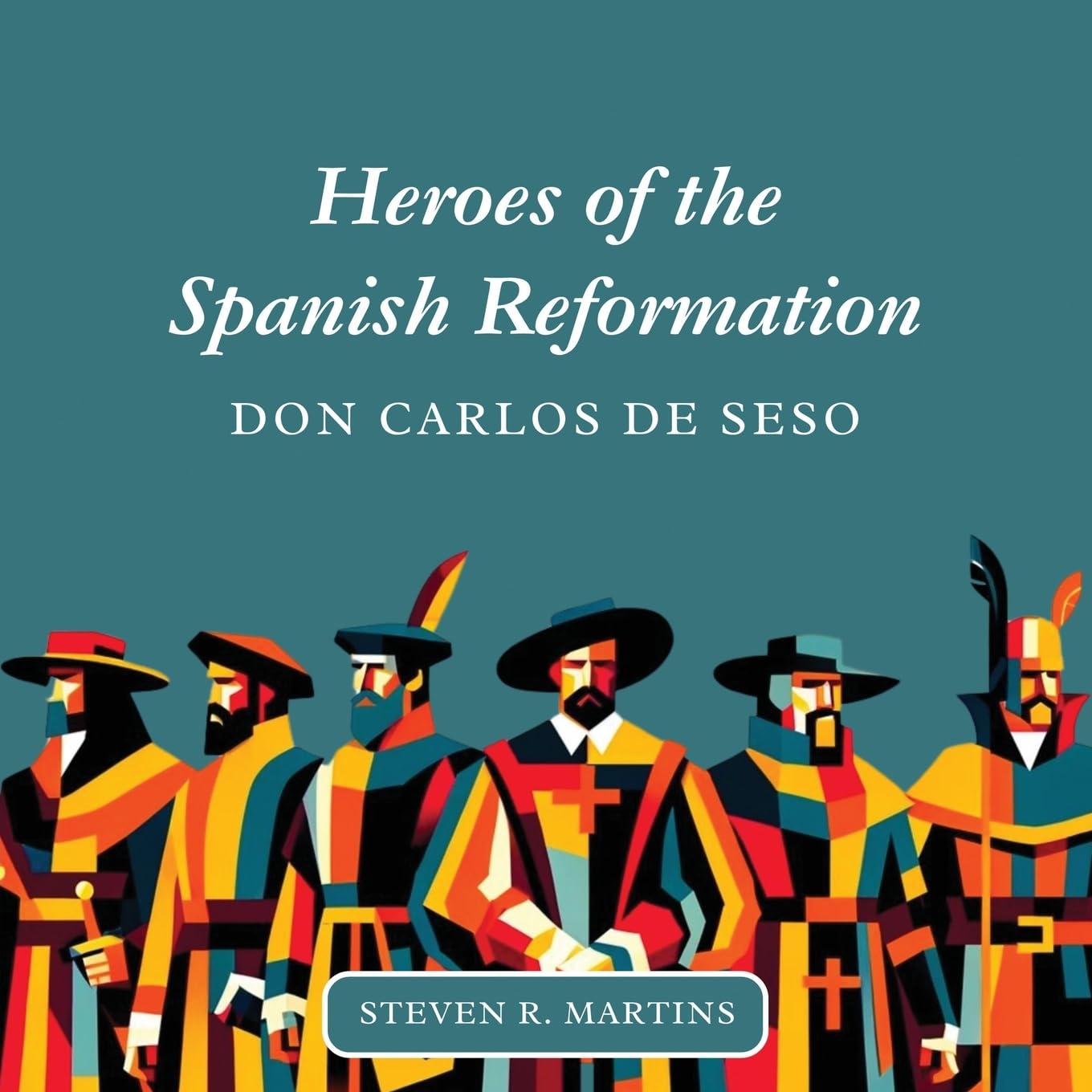 Heroes of the Spanish Reformation: Don Carlos de Seso
