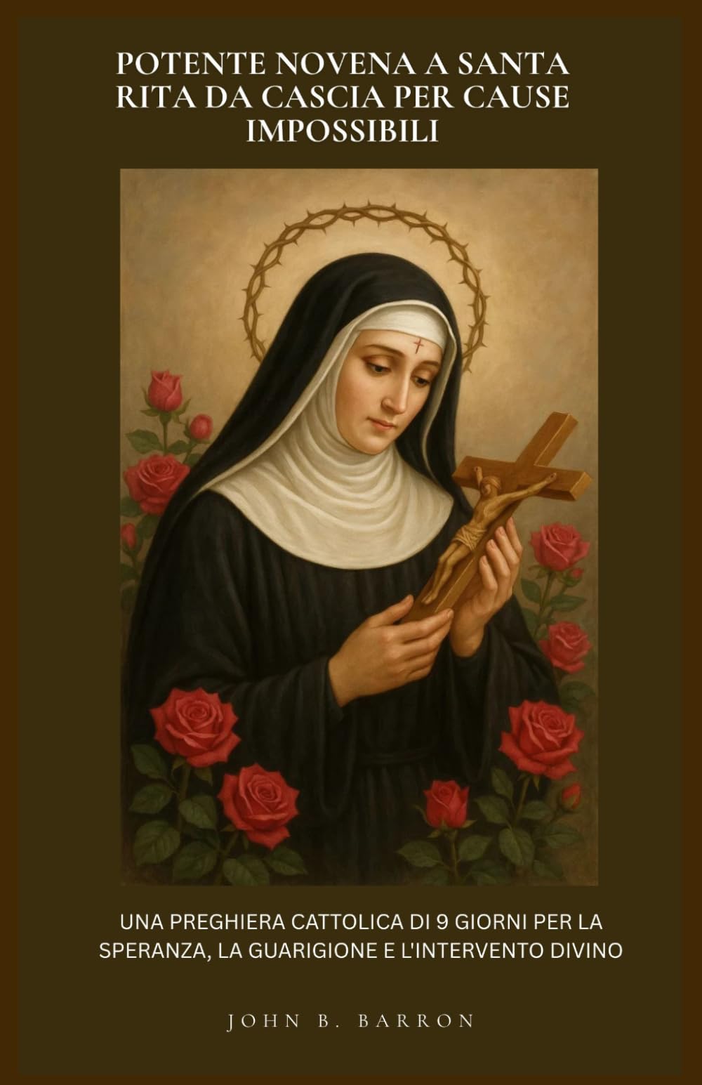 POTENTE NOVENA A SANTA RITA DA CASCIA PER CAUSE IMPOSSIBILI: UNA PREGHIERA CATTOLICA DI 9 GIORNI PER LA SPERANZA, LA GUARIGIONE E L'INTERVENTO DIVINO. (Italian Edition)