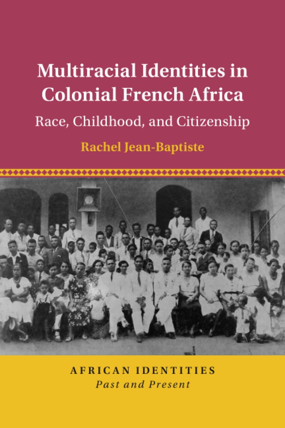 Multiracial Identities in Colonial French Africa: Race, Childhood, and Citizenship (African Identities: Past and Present)