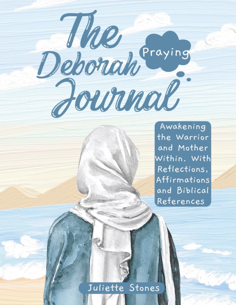The Deborah Praying Journal: Awakening the Warrior and Mother Within. With Reflections, Affirmations and Biblical References