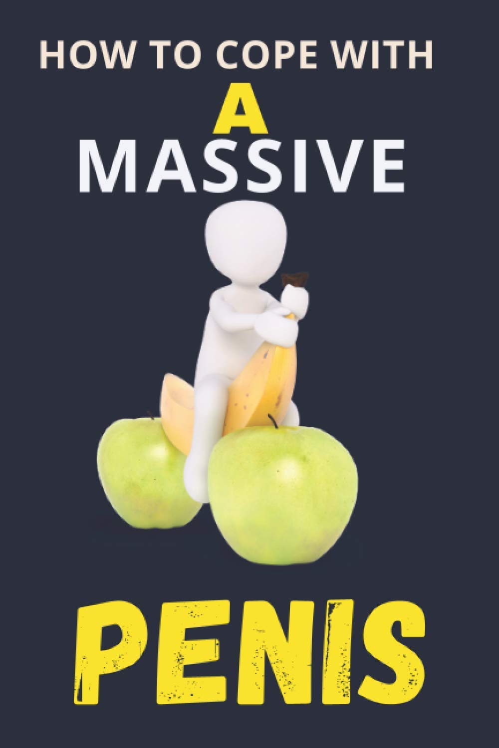 How To Cope With A Massive Penis: Inappropriate, outrageously funny joke notebook disguised as a real 6”x9” paperback - fool your friends with this awesome gift!