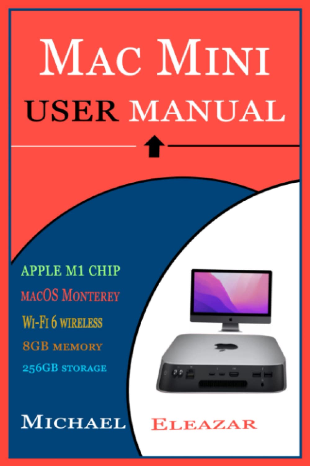 MAC MINI USER MANUAL: The Comprehensive User Guide For Effective Setup And Operation Of Your Apple Mac Mini Device