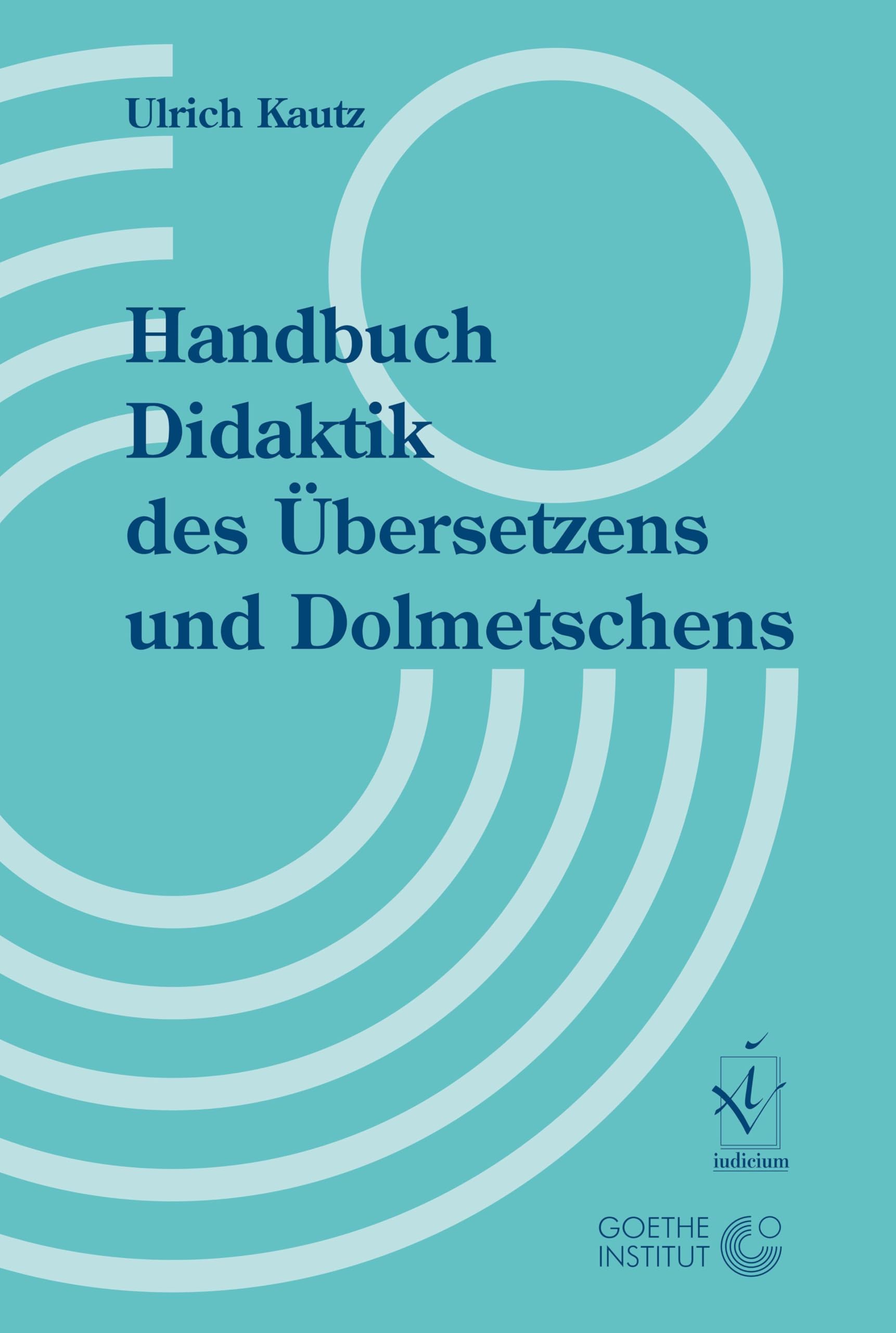 Handbuch Didaktik des Übersetzens und Dolmetschens. Herausgegeben in Zusammenarbeit mit dem Goethe-Institut