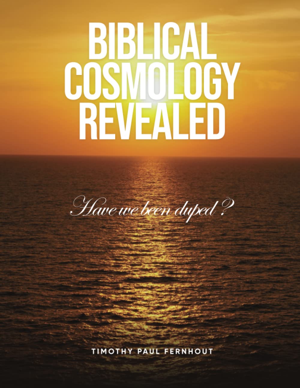 BIBLICAL COSMOLOGY REVEALED: Have we been duped?