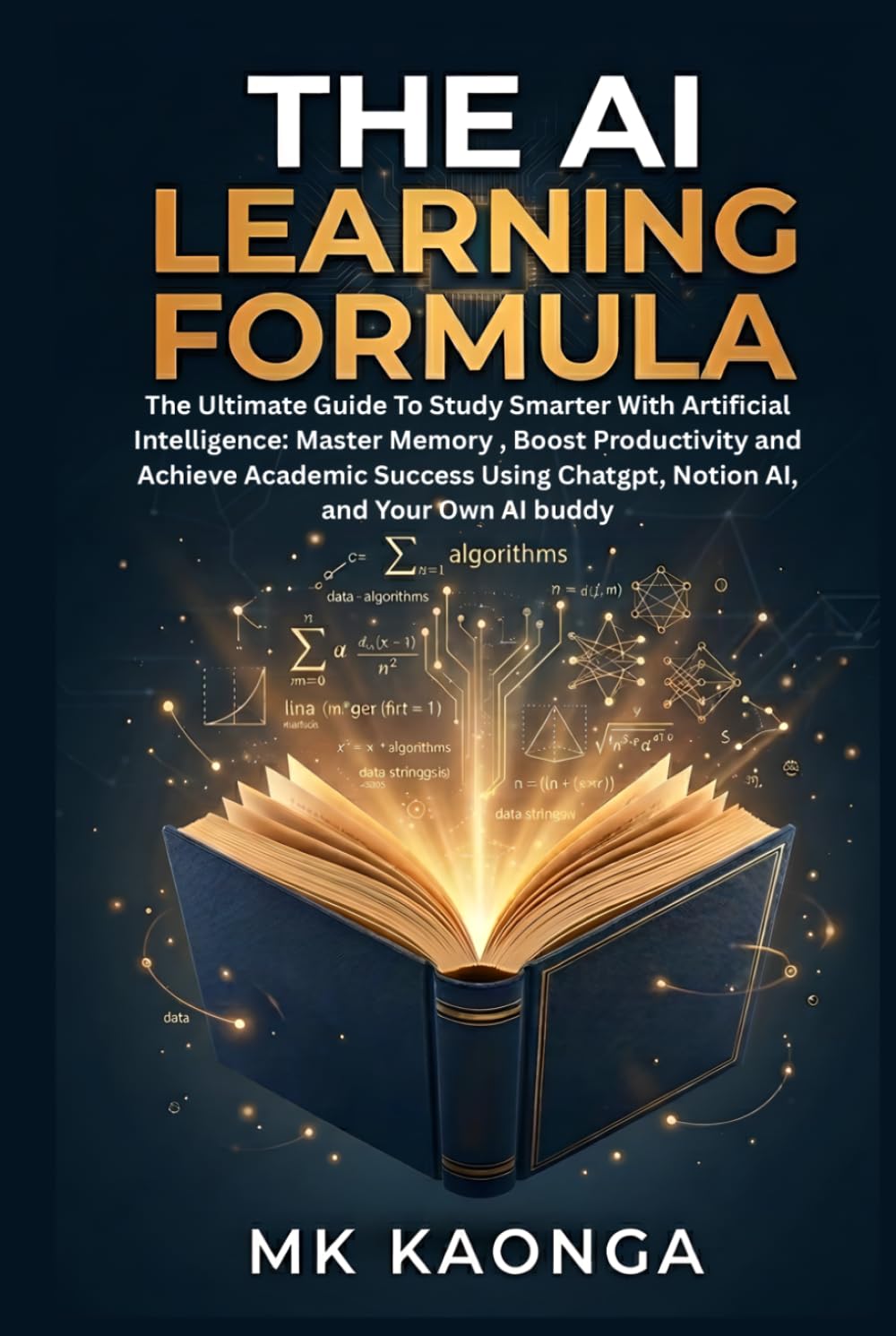 THE AI LEARNING FORMULA: The Ultimate Guide To Study Smarter With Artificial Intelligence: MasterMemory , Boost Productivity and Achieve Academic Success Using Chatgpt, Notion AI, and Your Own AI bu