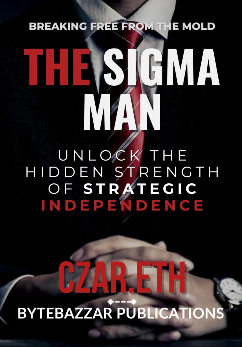 The Sigma Man: Breaking Free from the Mold: Embracing Your Unique Path to Success, Confidence, and Fulfillment