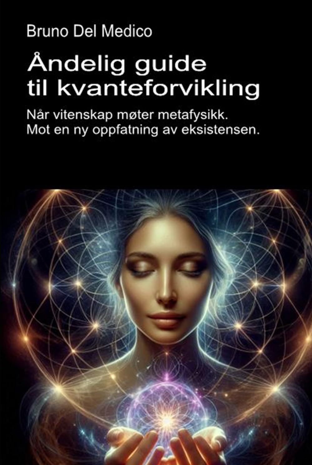 Åndelig guide til kvanteforvikling.: Når vitenskap møter metafysikk. Mot en ny oppfatning av eksistensen. ((NOR) Kvantefysikk og metafysikk. Publikasjoner av Bruno Del Medico på norsk.)