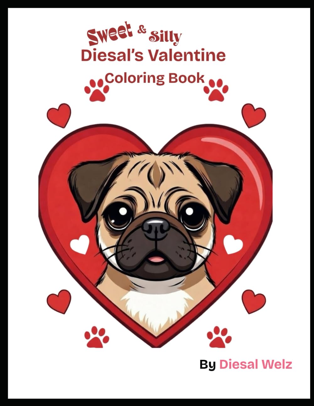 Diesal's Sweet and Silly Valentine's Day Coloring Book: Heart Paws, Cupid Kisses, Puggy Love