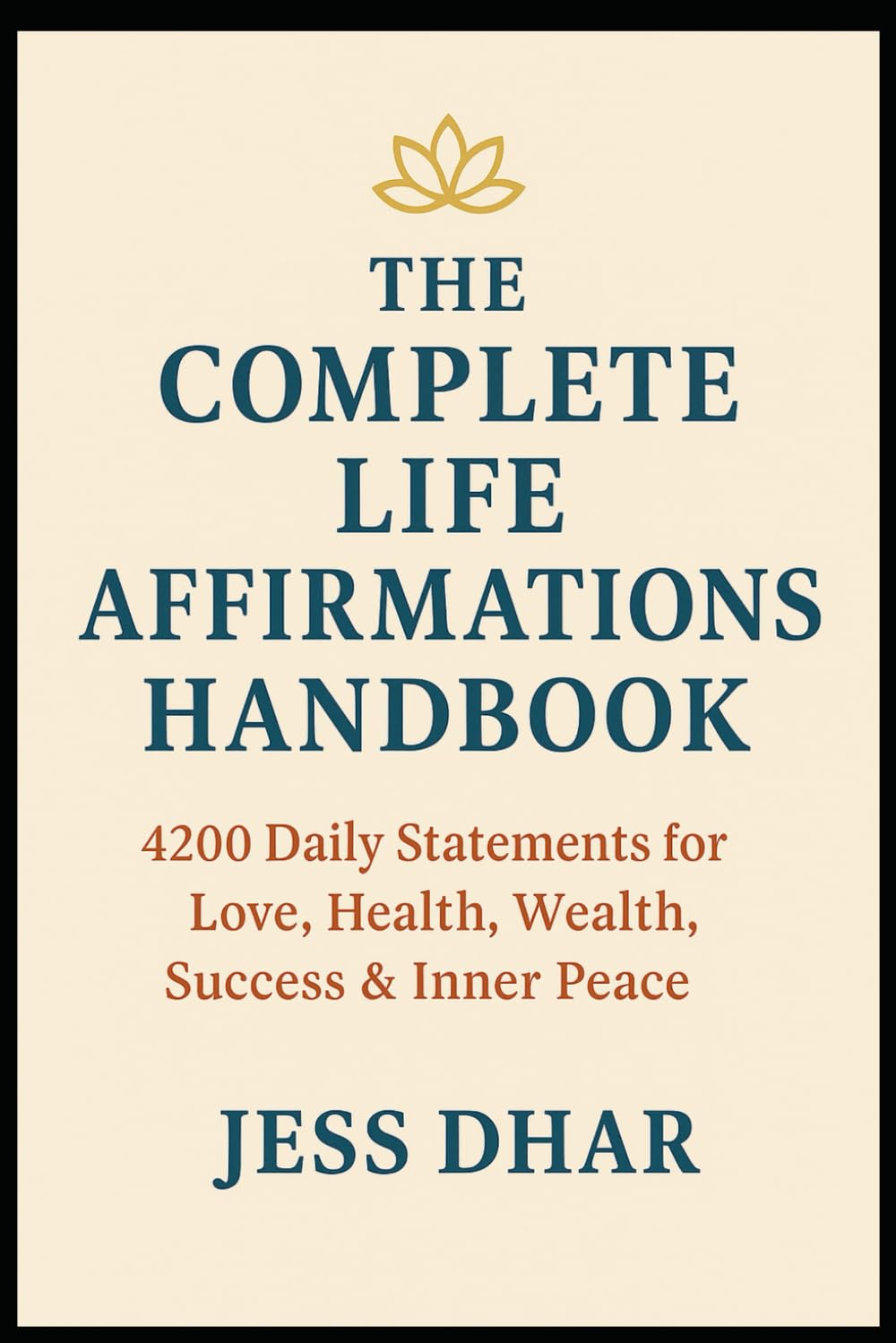 The Complete Life Affirmations Handbook: 4200 Daily Statements for Love, Health, Wealth, Success and Inner Peace
