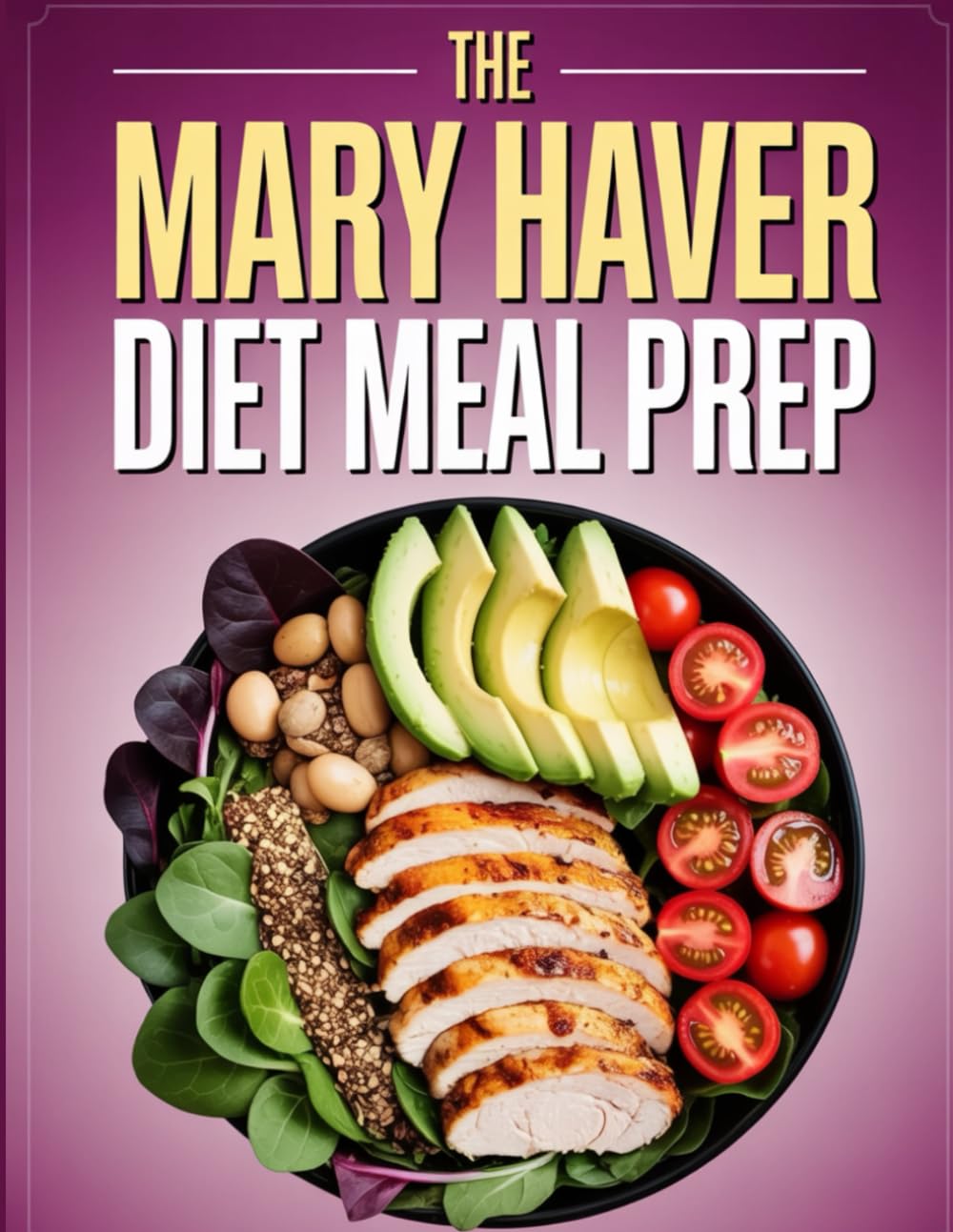 The Mary Haver Diet Meal Prep: Simple Weekly Meal Plans and Healthy Recipes Based on the Mary Haver Method – Designed for Sustainable Weight Loss and Energy