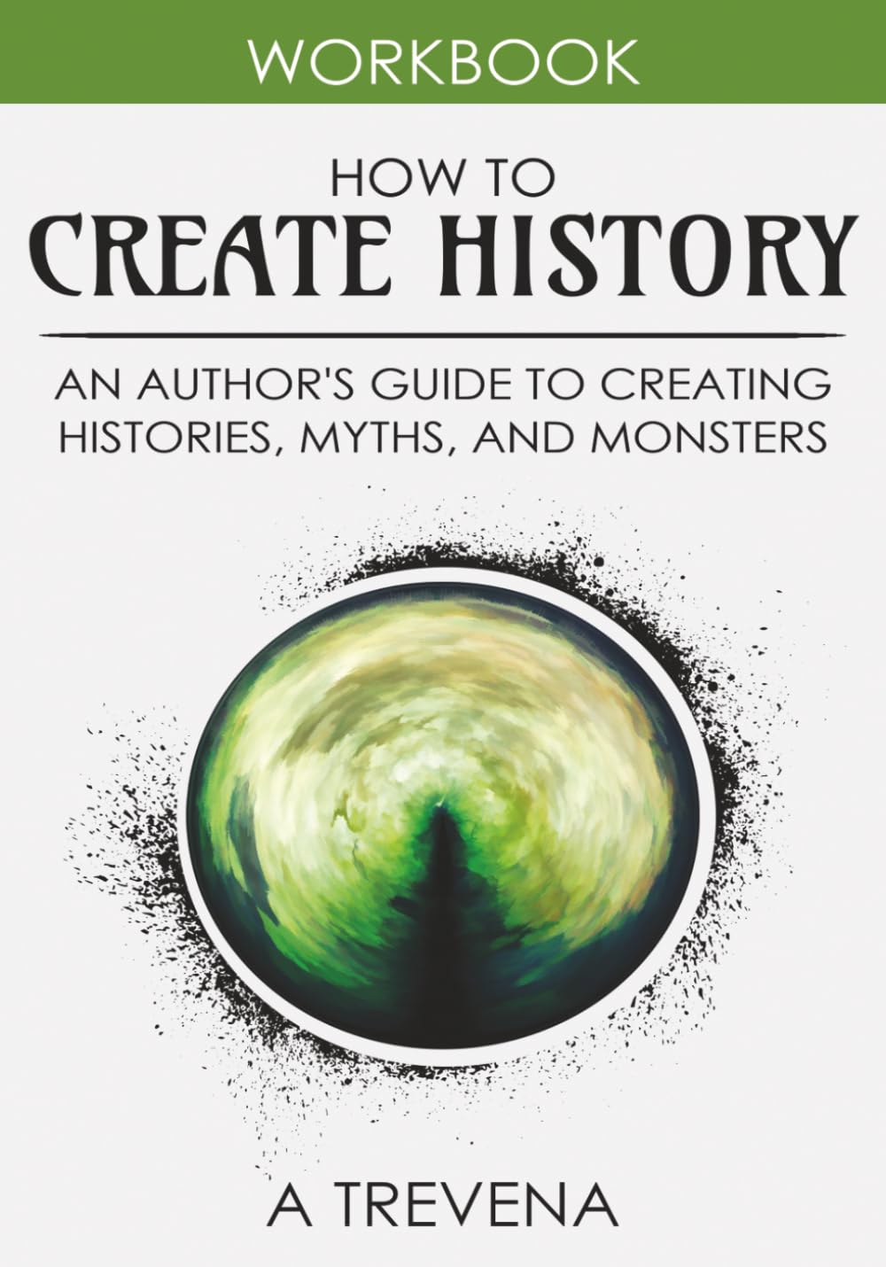 How to Create History: An Author’s Guide to Creating Histories, Myths, and Monsters (Step by Step Worldbuilding)