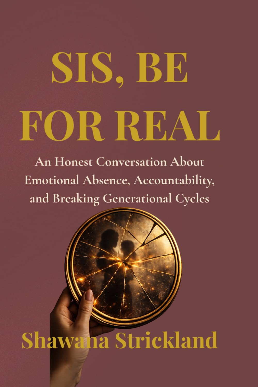 Sis, Be For Real: An Honest Conversation About Emotional Absence, Accountability, and Breaking Generational Cycles