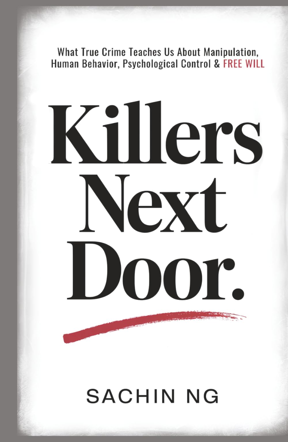 Killers Next Door: What True Crime Teaches Us About Manipulation, Human Behavior, Psychological Control & Free Will (Dark Psychology, Murder & Serial Killers)