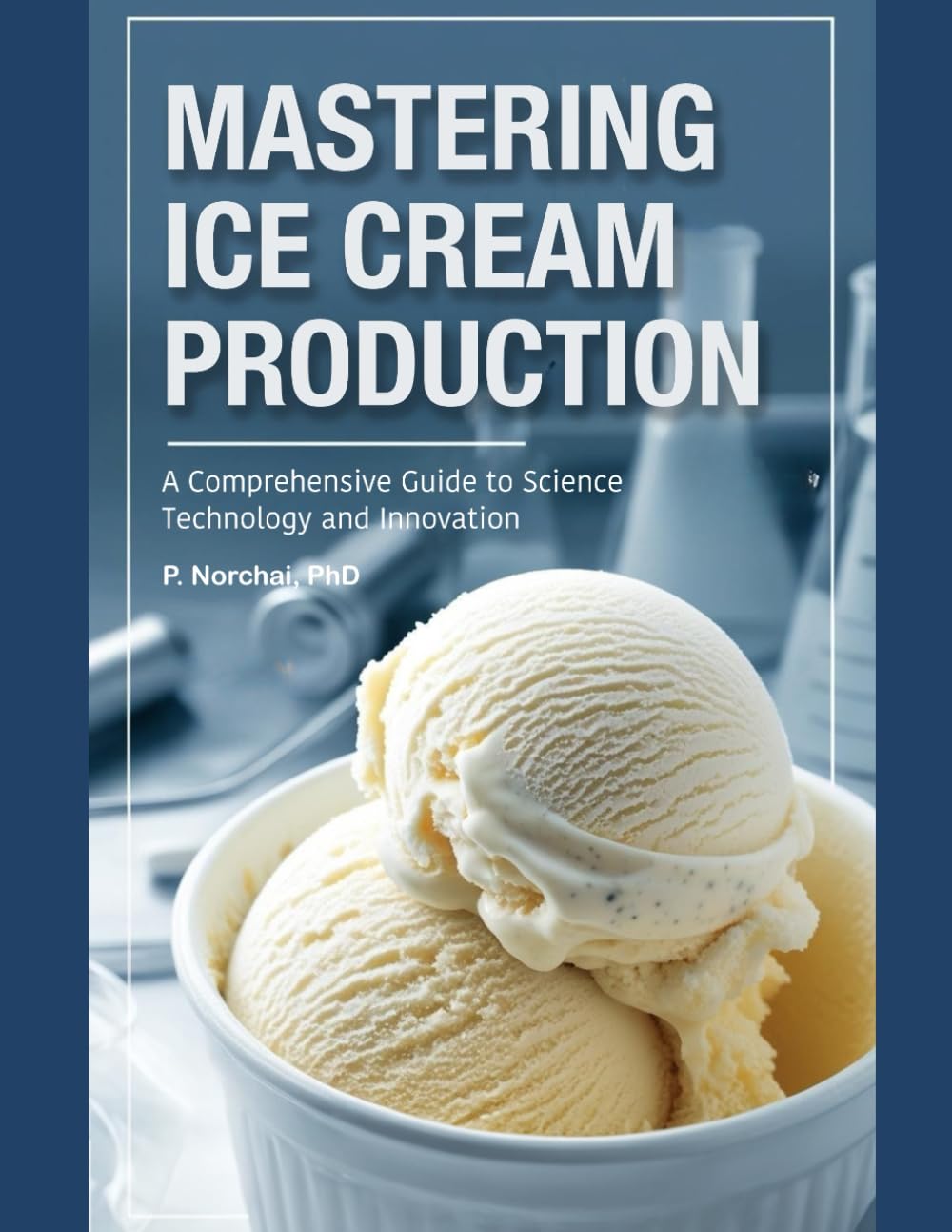 Mastering Ice Cream Production: A Comprehensive Guide to Science, Technology, and Innovation