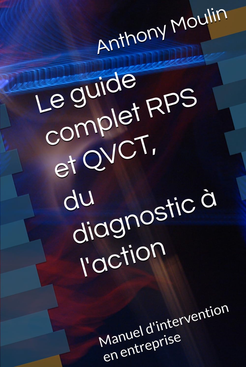 Le guide complet RPS et QVCT, du diagnostic à l'action: Manuel d'intervention en entreprise pour les professionnels de la prévention (Livres pro)
