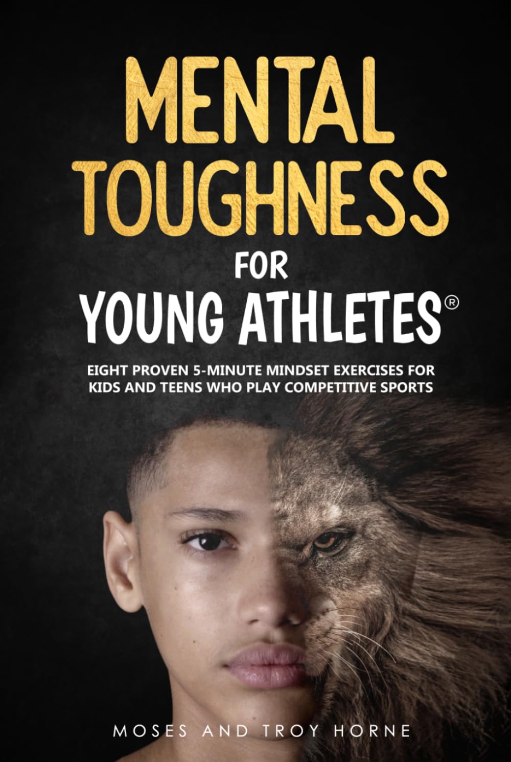 Mental Toughness For Young Athletes: Eight Proven 5-Minute Mindset Exercises For Kids And Teens Who Play Competitive Sports