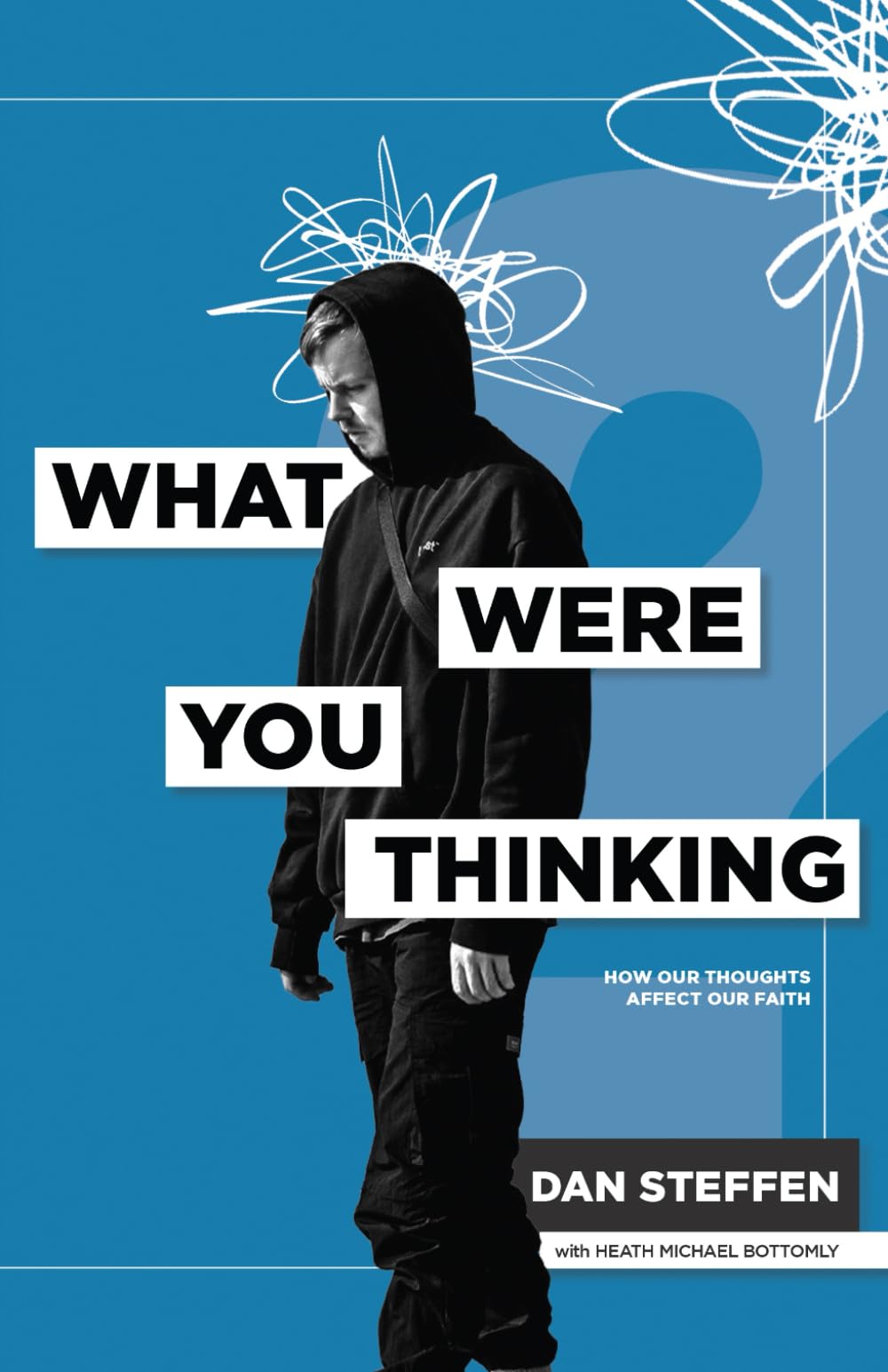 What Was I Thinking?: How Our Thoughts Affect Our Faith