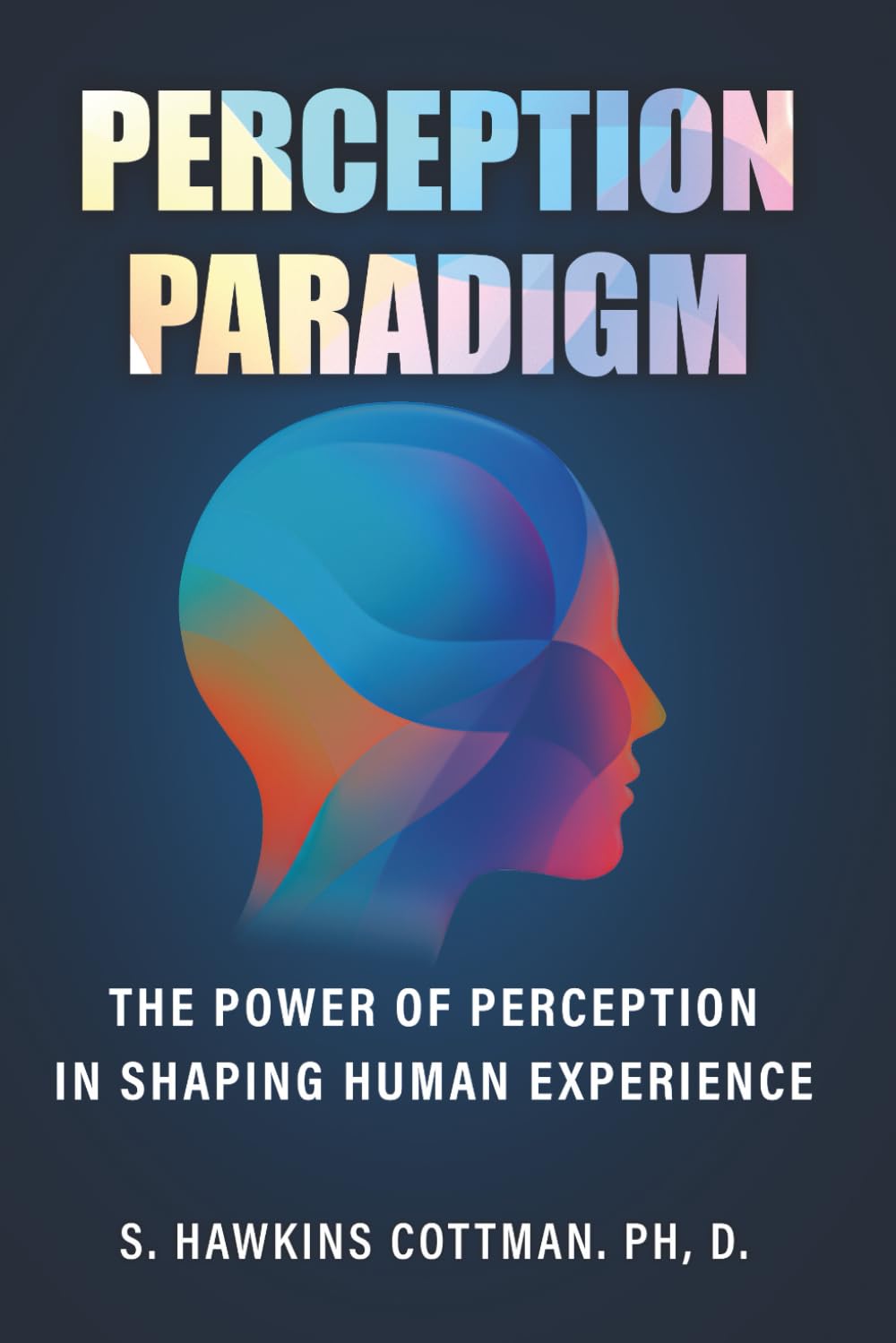 THE PERCEPTION PARADIGM: How Understanding Perspectives Transforms Human Experience