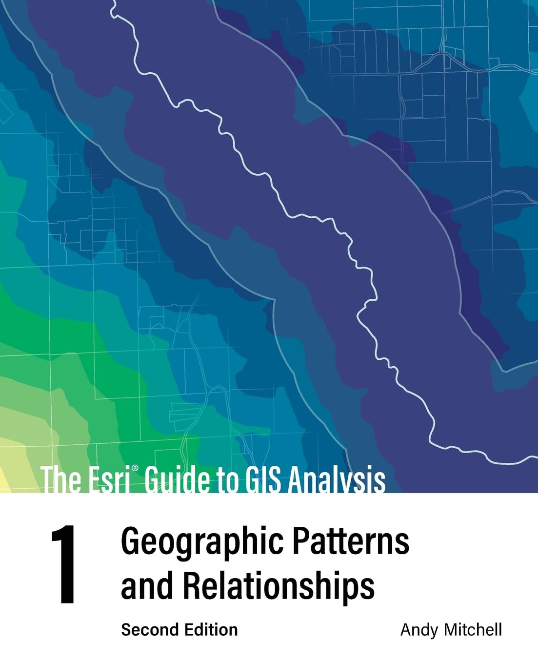 The Esri Guide to GIS Analysis, Volume 1: Geographic Patterns and Relationships (The ESRI Guide to GIS Analysis, 1)