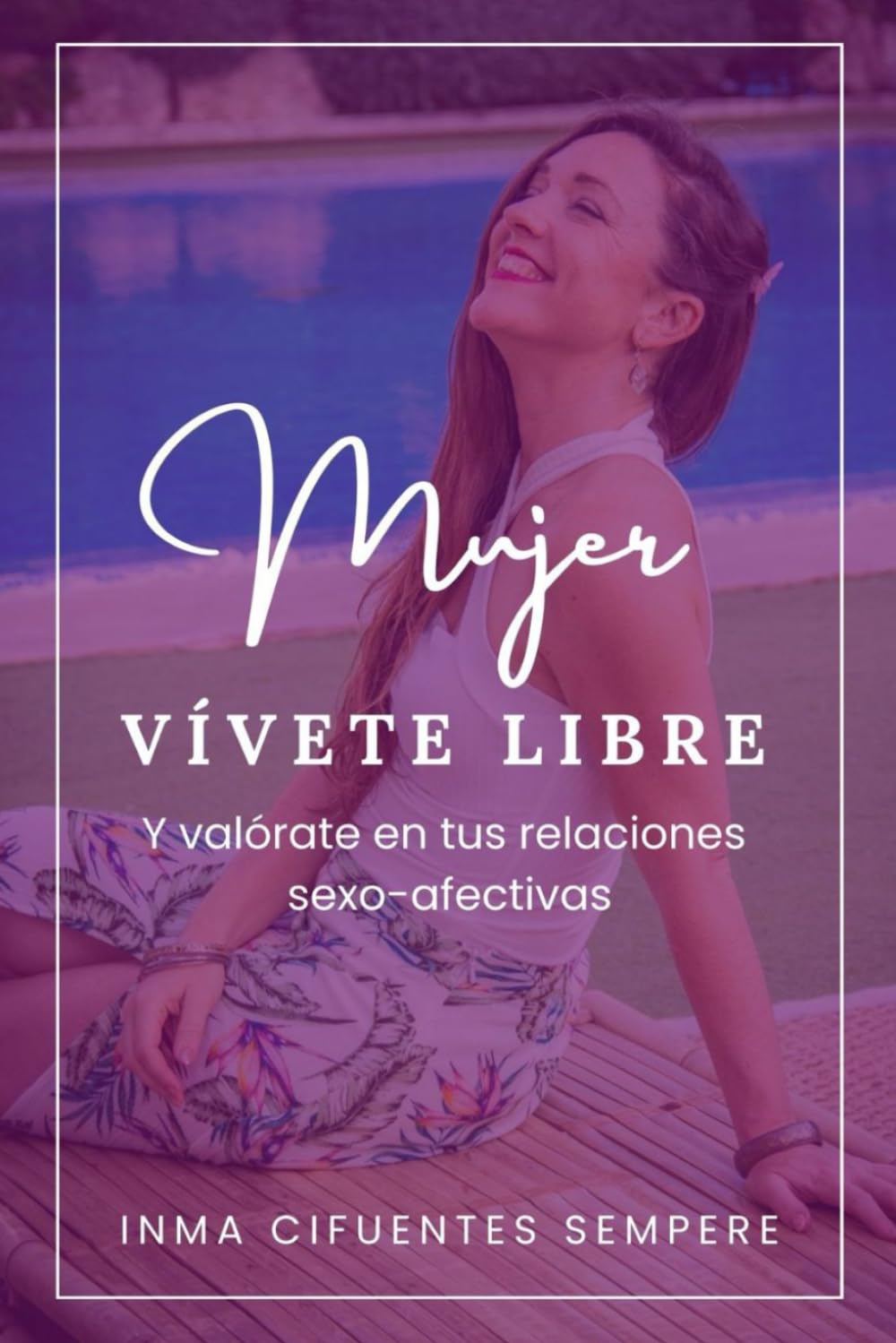 Mujer, vívete libre: y valórate en tus relaciones sexo-afectivas