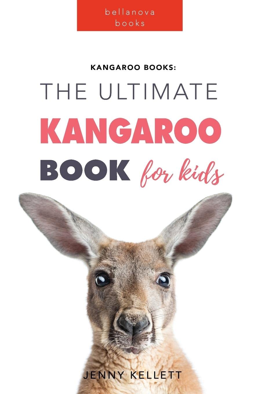 The Ultimate Kangaroo Book for Kids: Kangaroo Facts, Joeys in the Pouch, Red & Eastern Grey—How High They Jump & Outback Life (Animal Books for Kids)