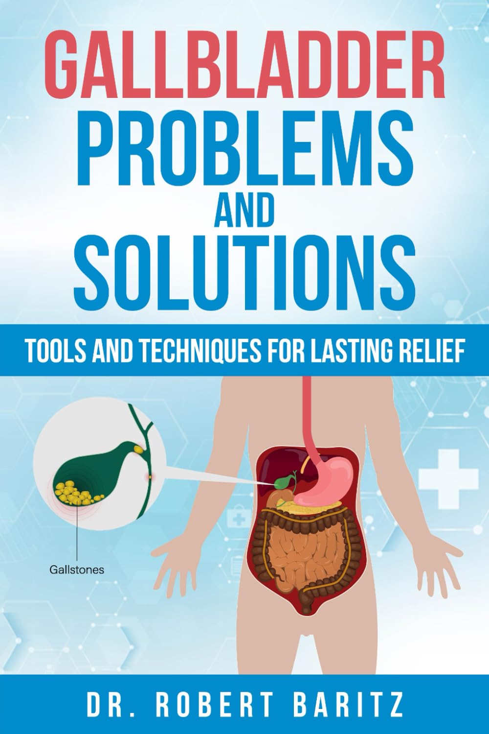 GALLBLADDER PROBLEMS AND SOLUTIONS: TOOLS AND TECHNIQUES FOR LASTING RELIEF