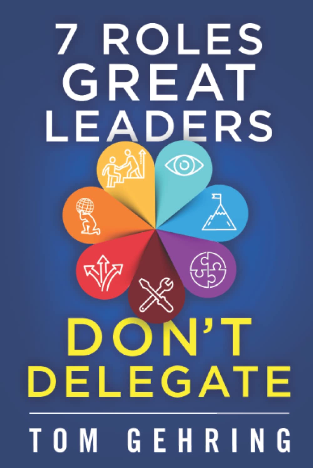 7 Roles Great Leaders Don't Delegate