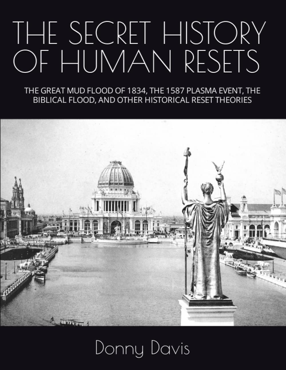 THE SECRET HISTORY OF HUMAN RESETS: THE GREAT MUD FLOOD OF 1834, THE 1587 PLASMA EVENT, THE BIBLICAL FLOOD, AND OTHER HISTORICAL RESET THEORIES Paperback – 21 March 2023