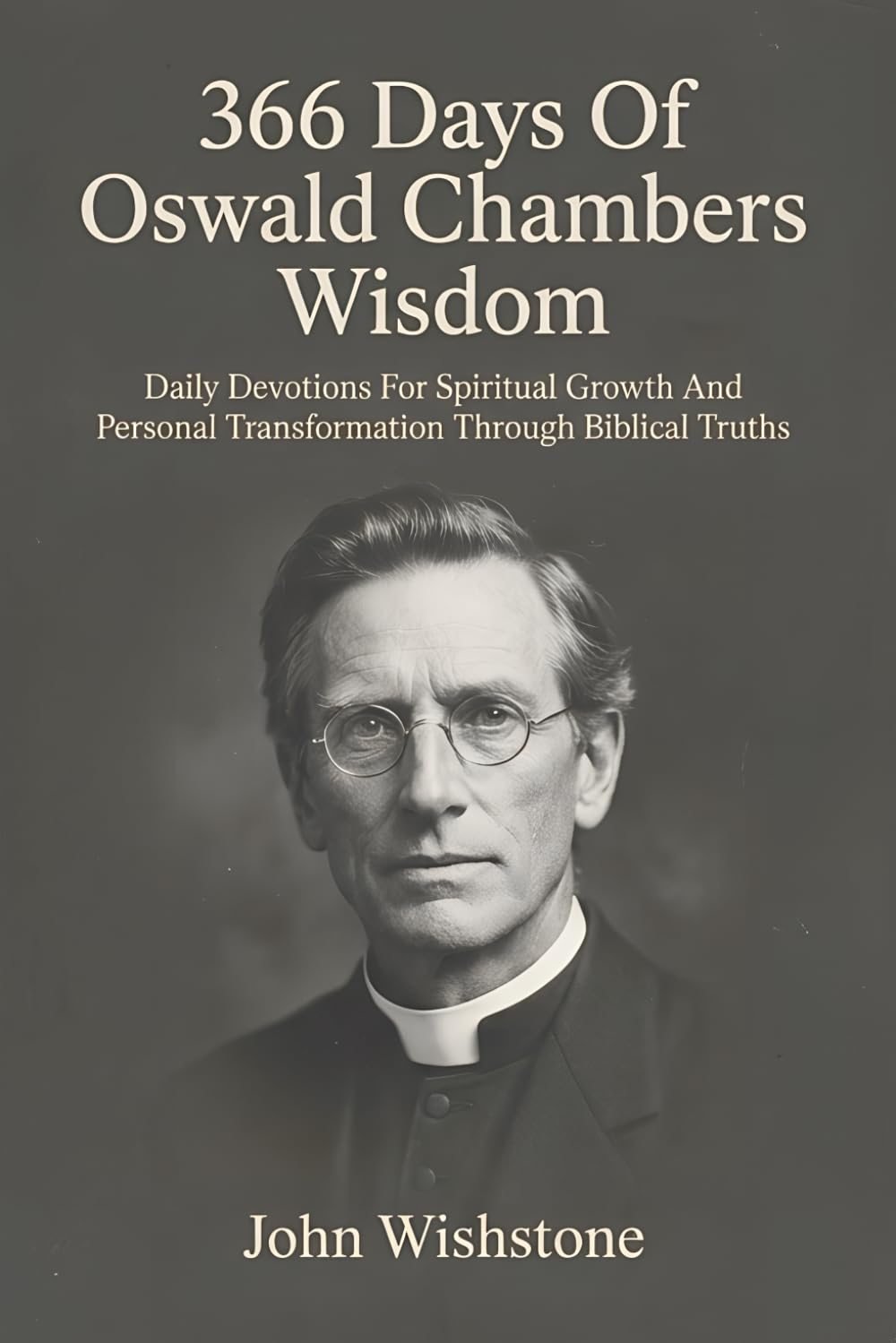 366 Days Of Oswald Chambers Wisdom: Daily Devotions For Spiritual Growth And Personal Transformation Through Biblical Truths