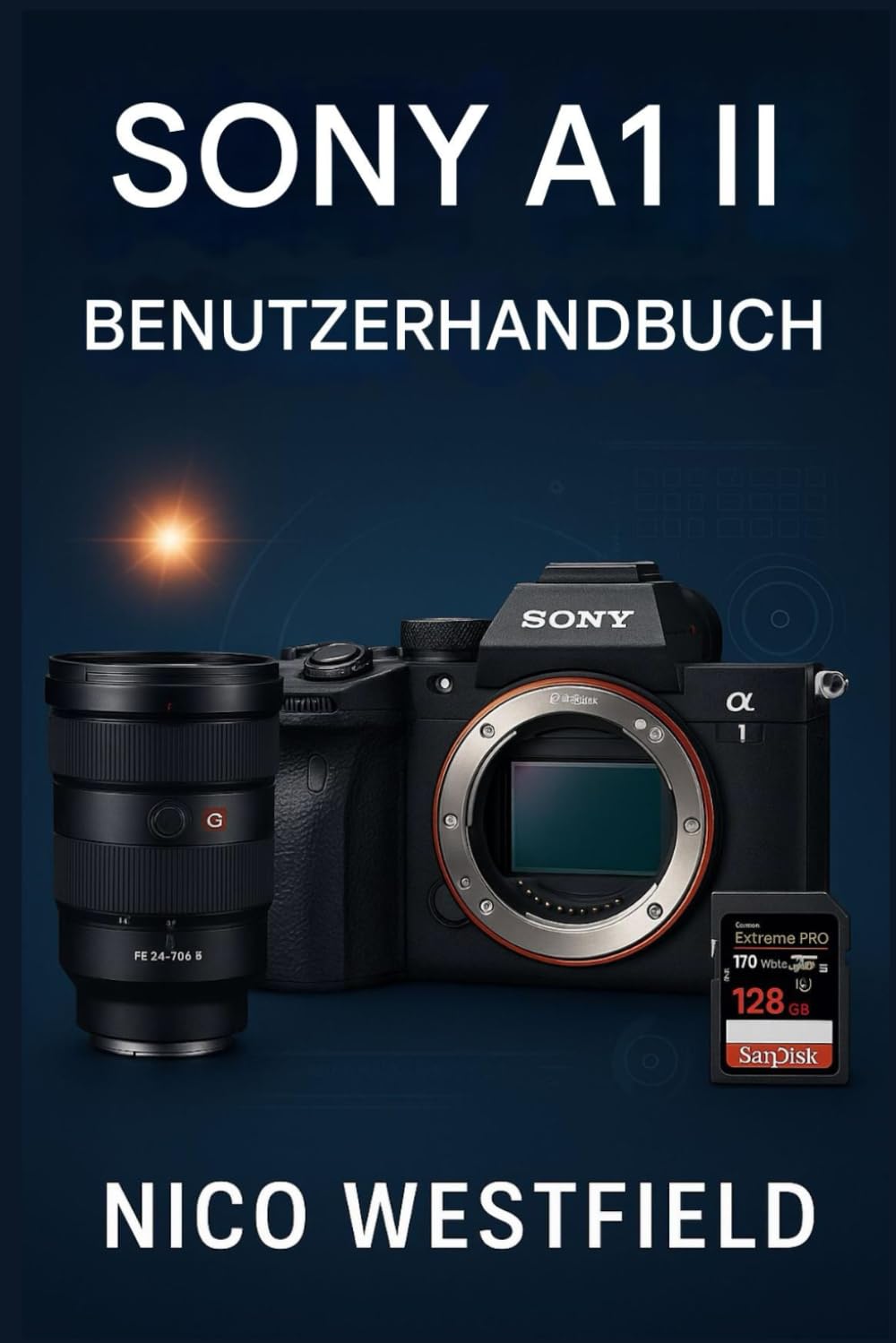 SONY A1 II BENUTZERHANDBUCH: Schritt-für-Schritt-Anleitung zum Verständnis übersehener Einstellungen und zum Erlernen wichtiger Funktionen für zuverlässigere Ergebnisse