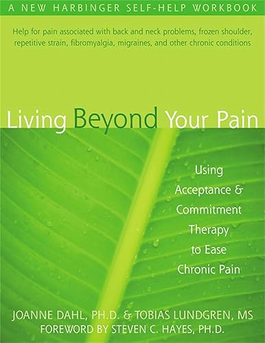 Living Beyond Your Pain: Using Acceptance and Commitment Therapy to Ease Chronic Pain