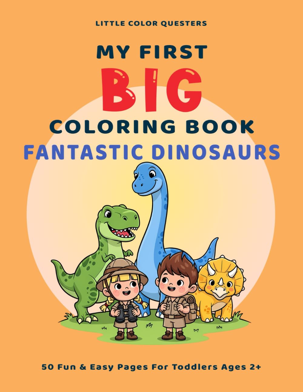 Little Color Questers My First Big Coloring Book: Fantastic Dinosaurs: 50 Easy Designs with Thick Lines for Toddlers Ages 2-4