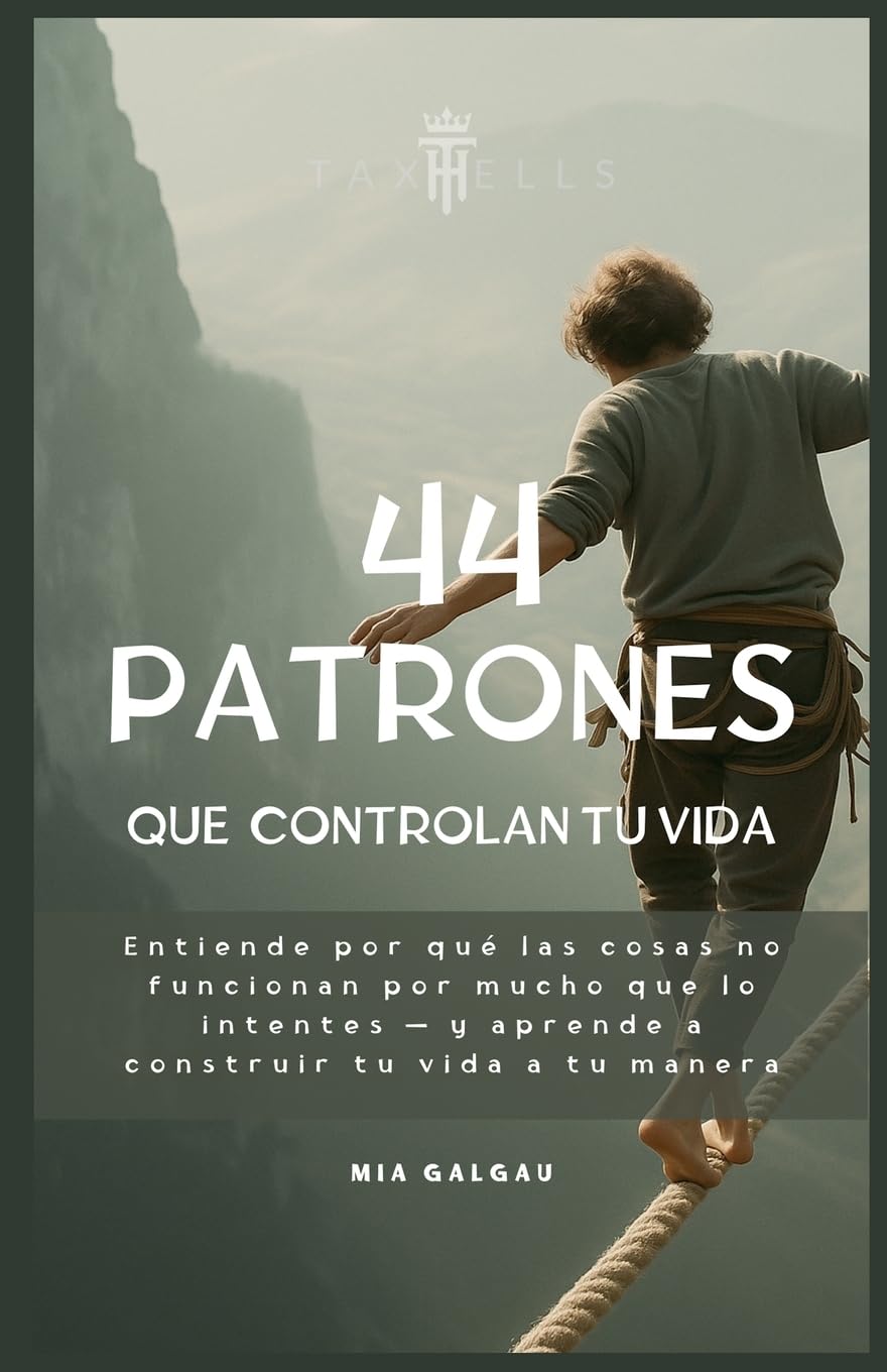 Los 44 patrones que controlan tu vida: Comprende por qué las cosas no funcionan aunque lo hagas todo bien — y aprende a construir tu vida a tu manera (TaxHells.com)
