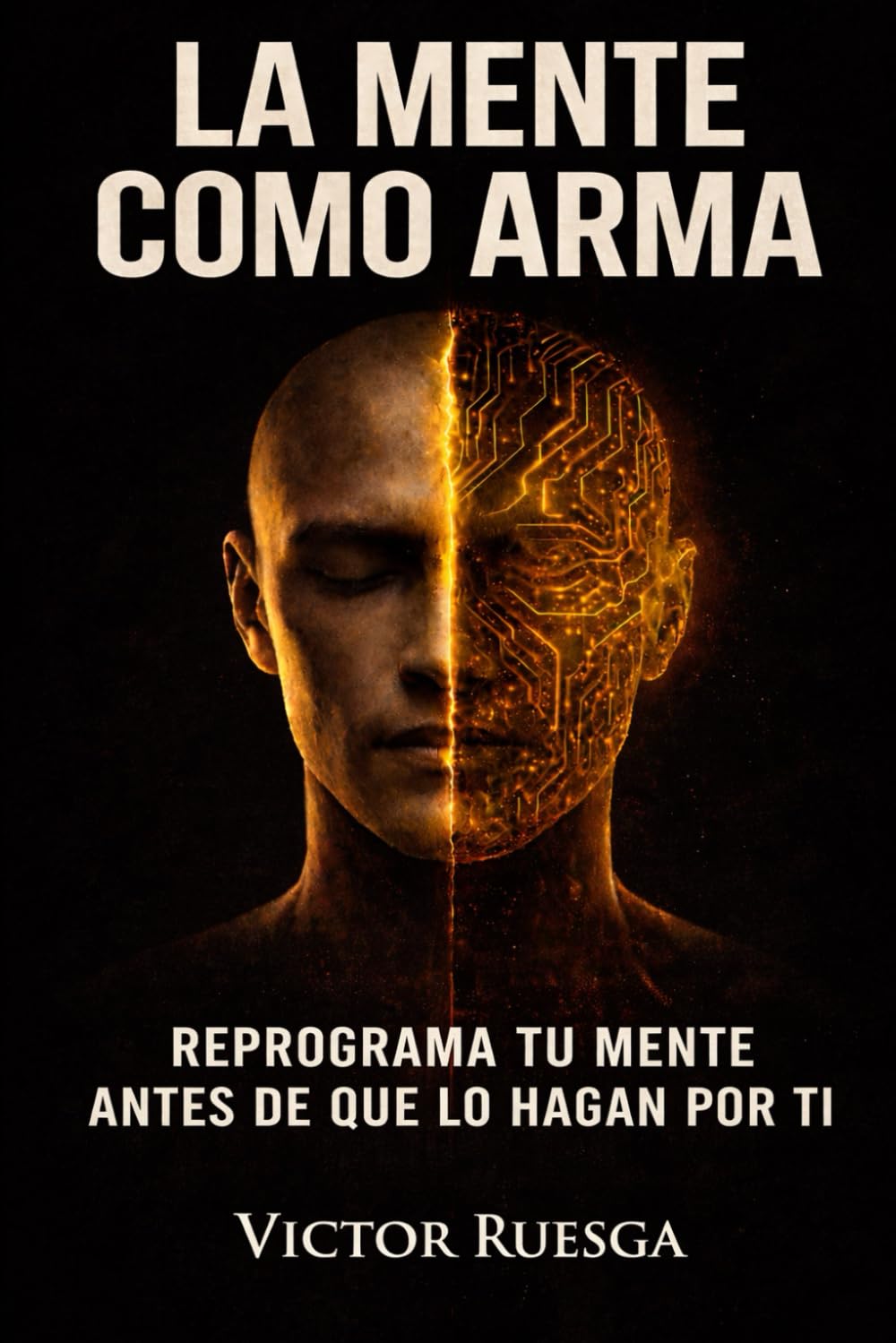 La mente como arma: Reprograma tu mente antes de que lo hagan por ti