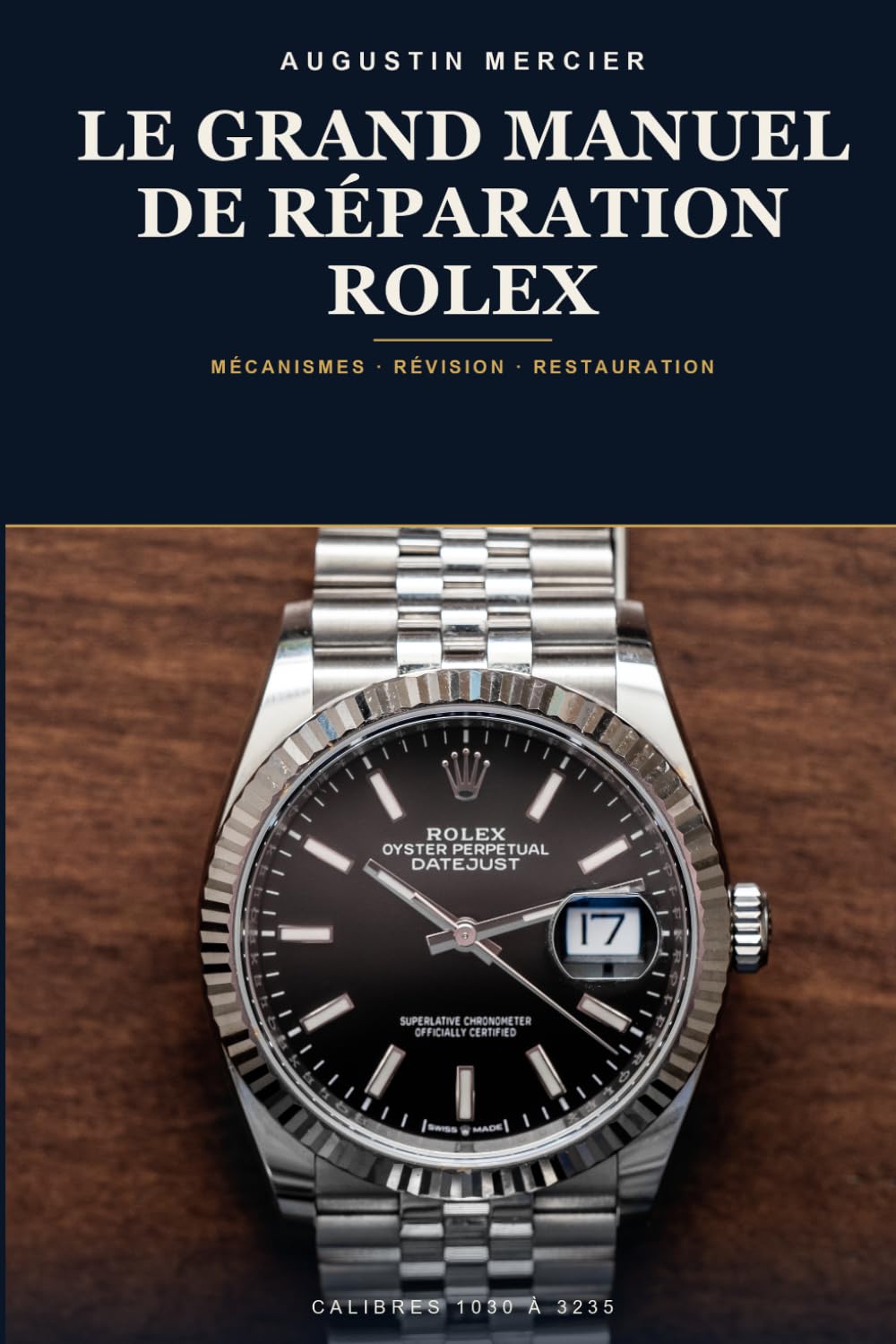 Le Grand Manuel de Réparation Rolex: Mécanismes, révision, étanchéité Oyster et restauration vintage — calibres 1030 à 3235, pas à pas