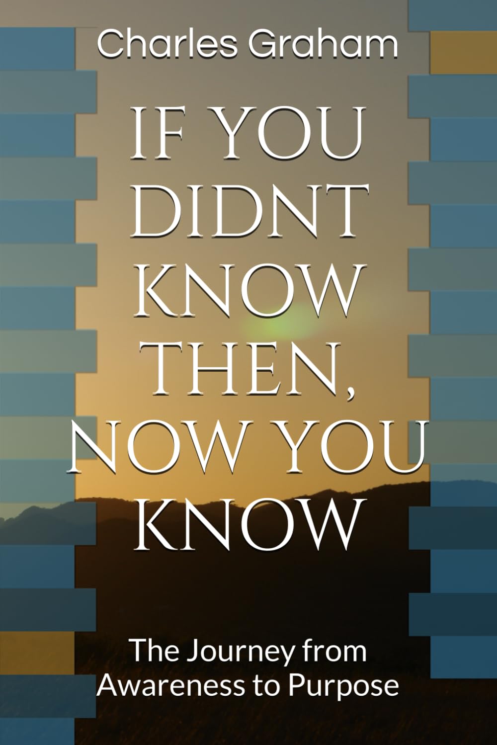 IF YOU DIDNT KNOW THEN, NOW YOU KNOW: The Journey from Awareness to Purpose