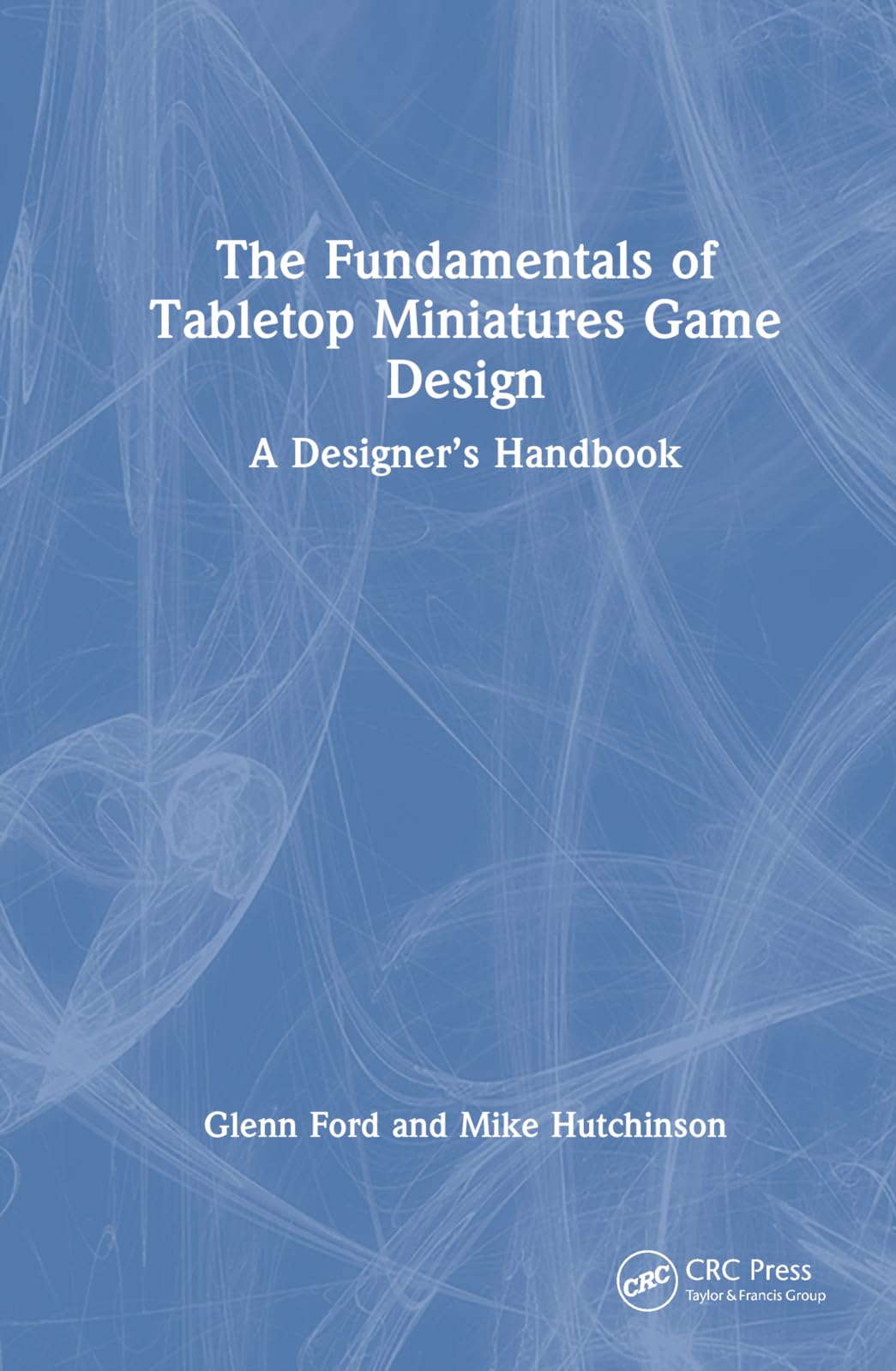 The Fundamentals of Tabletop Miniatures Game Design: A Designer's Handbook