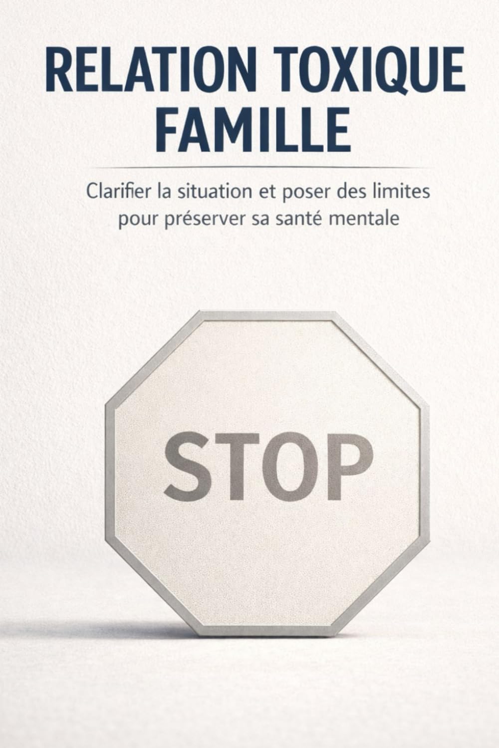 RELATION TOXIQUE FAMILLE: Clarifier la situation et poser des limites pour préserver sa santé mentale