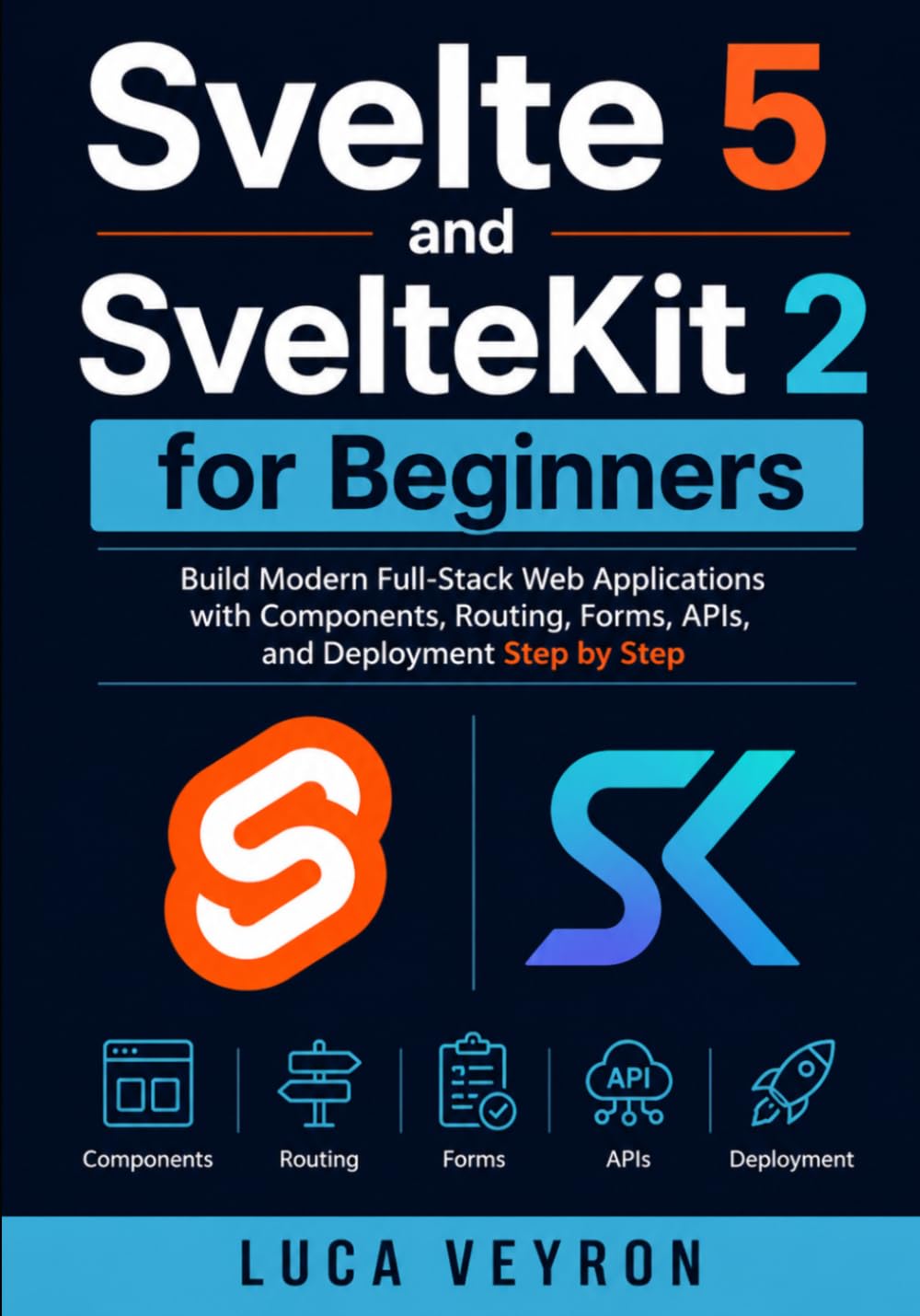 Svelte 5 and SvelteKit 2 for Beginners: Build Modern Full-Stack Web Applications with Components, Routing, Forms, APIs, and Deployment Step by Step