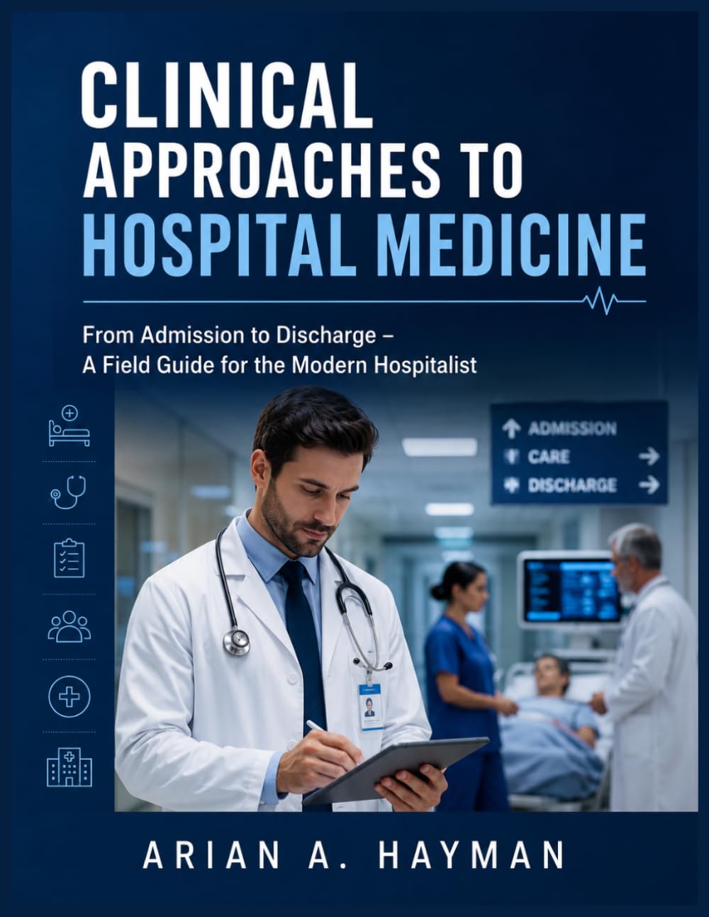 Clinical Approaches to Hospital Medicine: From Admission to Discharge – A Field Guide for the Modern Hospitalist