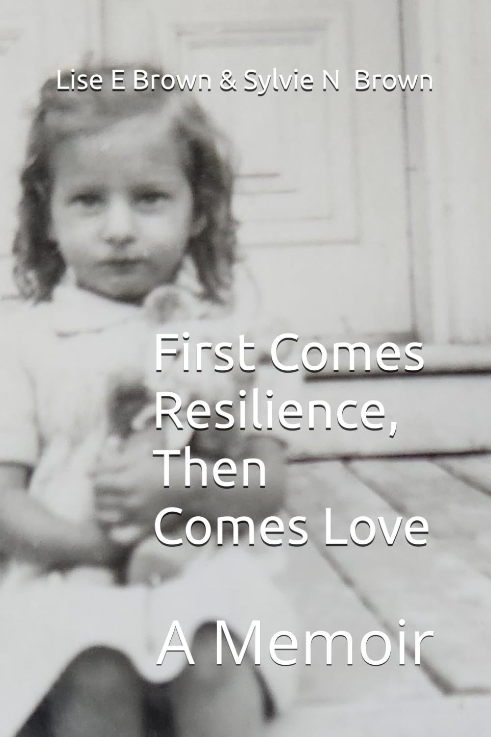 First Comes Resilience, Then Comes Love: A Memoir