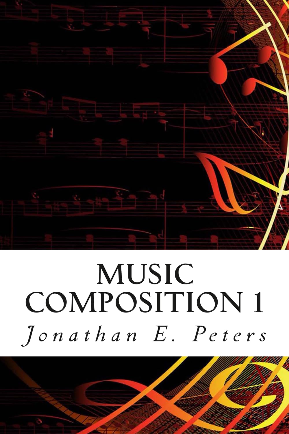 Music Composition 1: Learn how to compose well-written rhythms and melodies: Volume 1