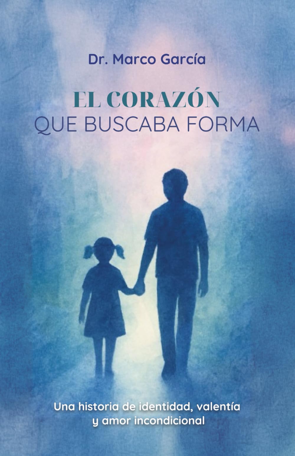 El Corazón Que Buscaba Forma: Una historia de identidad, valentía y amor incondicional