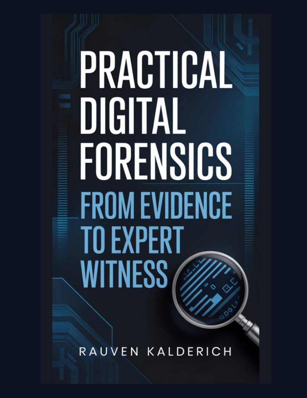 Practical Digital Forensics: From Evidence to Expert Witness (Practical Digital Forensics: Real-World Case Studies and Tools)
