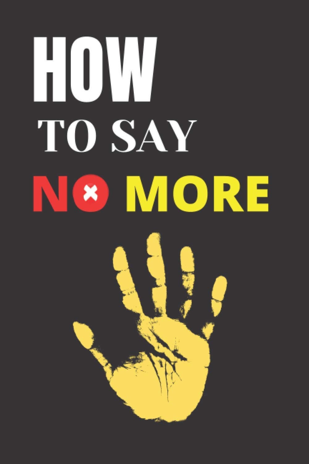 How to say no more: "Start Caring for Yourself" When to Say Yes, When to Say No, to Take Control of Your Life