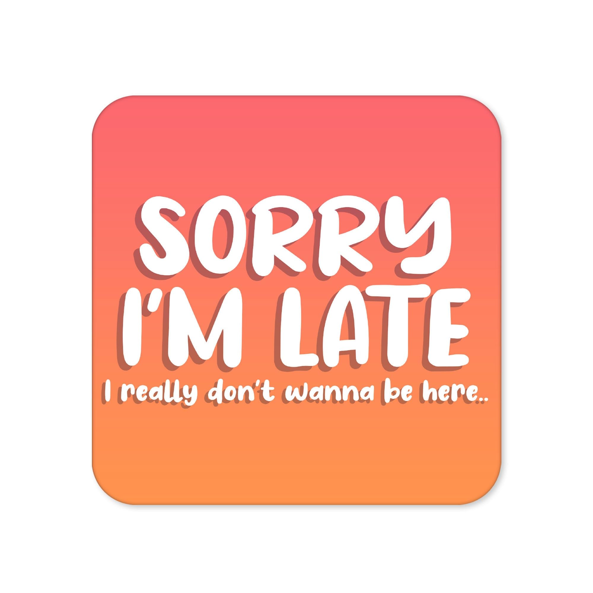 Sorry I'm Late Coaster - Work from Home Coasters New Job Gifts Leaving Work Gift Boss Student Colleague Banter Placemat Coffee Tea - CC9