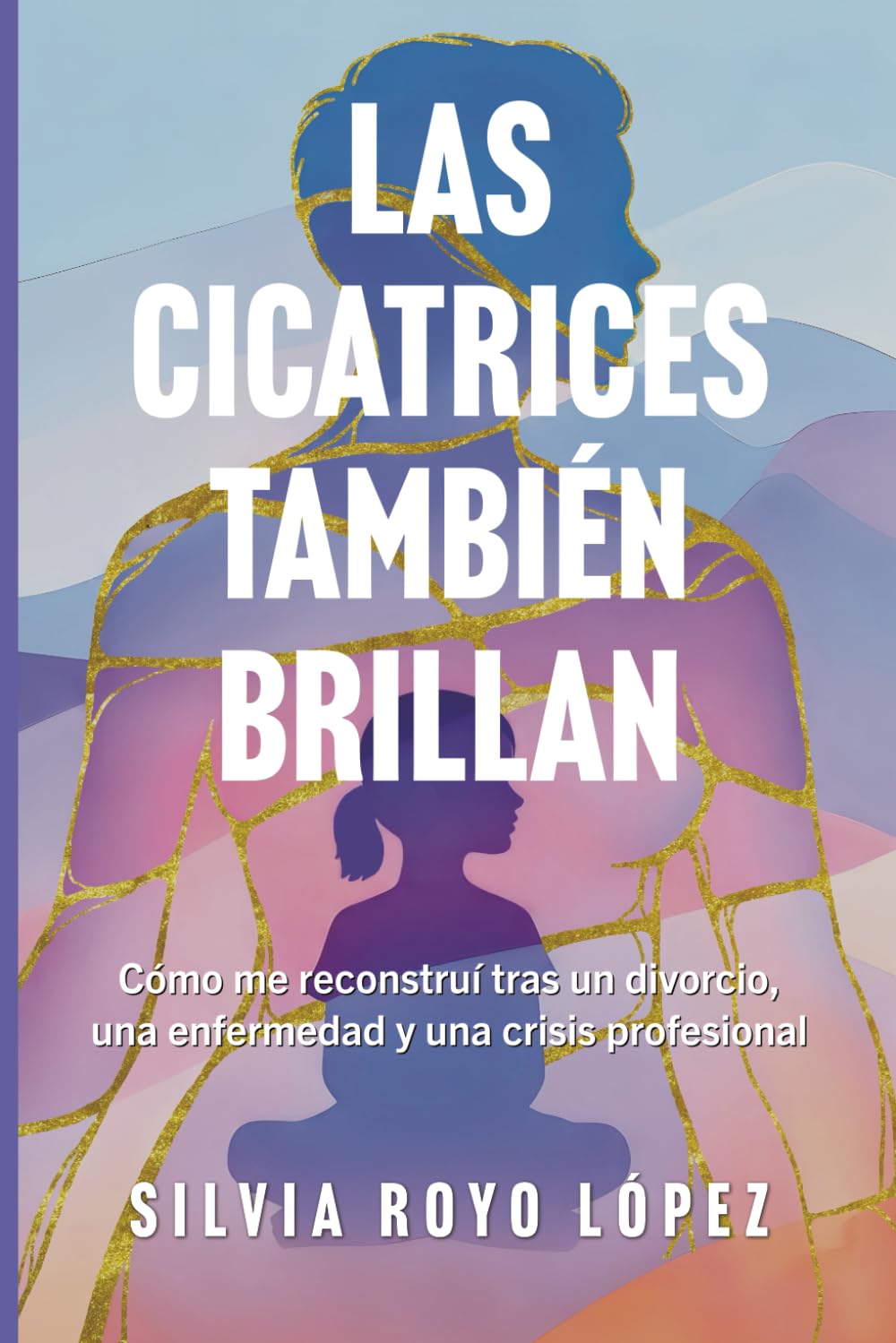 Las cicatrices también brillan: Cómo me reconstruí tras un divorcio, una enfermedad y una crisis profesional